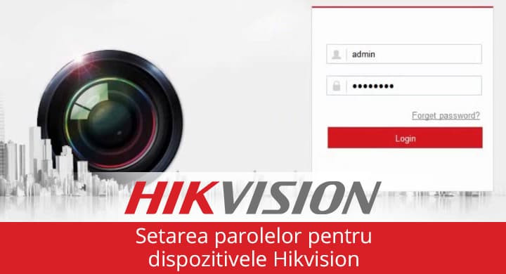 Recomandari pentru setarea unei parole puternice pentru dispozitivele Hikvision